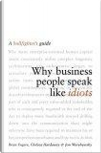 Why Business People Speak Like Idiots by Brian/ Hardaway, Brian Fugere, Chelsea/ Warshawsky, Chelsea Hardaway, Fugere, Jon, Jon Warshawsky