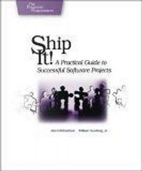 Ship it! A Practical Guide to Successful Software Projects by Jared Richardson, William A Gwaltney