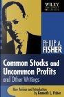 Common Stocks and Uncommon Profits and Other Writings by Kenneth L. Fisher, Philip A. Fisher