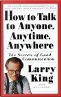 How to Talk to Anyone, Anytime, Anywhere by Bill Gilbert, Larry King