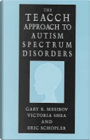 The TEACCH Approach to Autism Spectrum Disorders by Eric Schopler, Gary B. Mesibov, Victoria Shea