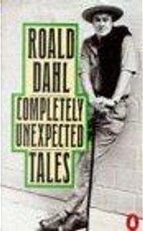 Completely Unexpected Tales by Roald Dahl
