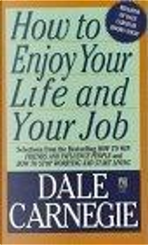 How To Enjoy Your Life And Your Job by Dale Carnegie