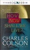 How Now Shall We Live? by Charles Colson, Nancy Pearcey
