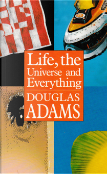 Life, the Universe and Everything by Douglas Adams