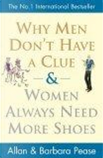 Why Men Don't Have a Clue and Women Always Need More Shoes by Allan Pease, Barbara Pease