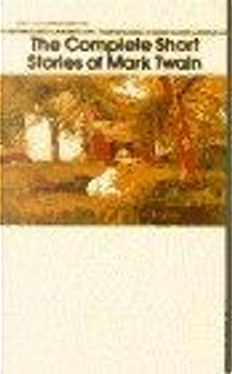 The Complete Short Stories of Mark Twain by Mark Twain