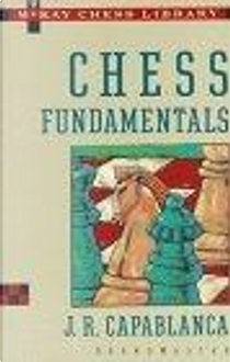 Chess Fundamentals by Jose R. Capablanca