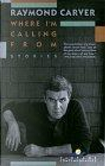 Where I'm Calling From by Raymond Carver