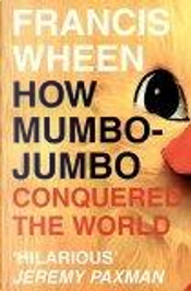 How Mumbo-jumbo Conquered the World by Francis Wheen