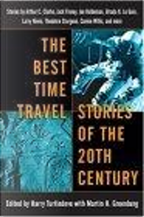 The Best Time Travel Stories of the 20th Century by Arthur C. Clarke, Charles Sheffield, Jack Dann, Jack Finney, Joe Haldeman, Larry Niven, Poul Anderson, R. A. Lafferty, Ray Bradbury, Richard Matheson, Robert Silverberg, Theodore Sturgeon, Ursula K. Le Guin The Best Time Travel Stories of the 20th Century by Arthur C. Clarke, Charles Sheffield, Jack Dann, Jack Finney, Joe Haldeman, Larry Niven, Poul Anderson, R. A. Lafferty, Ray Bradbury, Richard Matheson, Robert Silverberg, Theodore Sturgeon, Ursula K. Le Guin