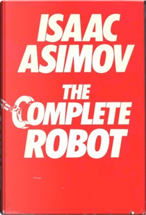 The Complete Robot by Isaac Asimov