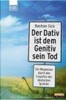 Der Dativ ist dem Genitiv sein Tod by Bastian Sick