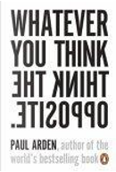Whatever You Think, Think the Opposite by Paul Arden