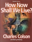 How Now Shall We Live by Chuck Colson, Harold Fickett, Nancy Pearcey