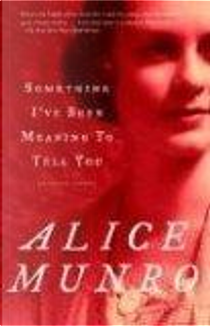 Something I've Been Meaning to Tell You by Alice Munro