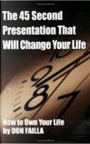 The 45 Second Presentation That Will Change Your Life by Don Failla