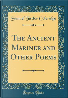 The Ancient Mariner and Other Poems (Classic Reprint) by Samuel Taylor Coleridge