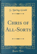 Chris of All-Sorts (Classic Reprint) by S. Baring-Gould