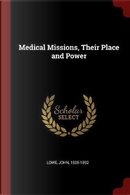 Medical Missions, Their Place and Power by John Lowe