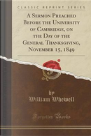 A Sermon Preached Before the University of Cambridge, on the Day of the General Thanksgiving, November 15, 1849 (Classic Reprint) by William Whewell