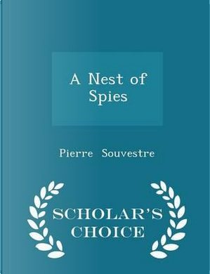 A Nest of Spies - Scholar's Choice Edition by Pierre Souvestre