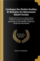 Catalogue Des Étoiles Doubles Et Multiples En Mouvement Relatif Certain by Camille Flammarion