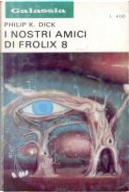 I nostri amici di Frolix 8 by Philip K. Dick