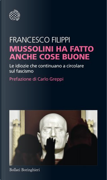 Mussolini ha fatto anche cose buone by Francesco Filippi