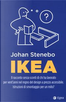 Ikea. Il racconto senza sconti di chi ha lavorato per vent'anni nel regno del design a prezzo accessibile. Istruzioni di smontaggio per un mito? by Johan Stenebo
