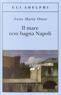 Il mare non bagna Napoli by Anna Maria Ortese