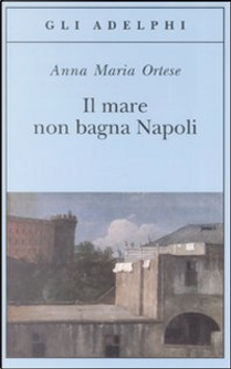 Il mare non bagna Napoli by Anna Maria Ortese