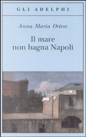 Il mare non bagna Napoli by Anna Maria Ortese