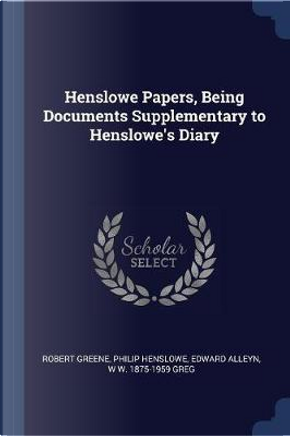 Henslowe Papers, Being Documents Supplementary to Henslowe's Diary by Robert Greene