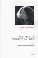 Ogni felicità assediata dai leoni by Jane Hirshfield