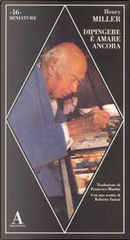 Dipingere è amare ancora by Henry Miller