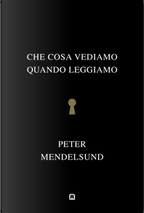 Che cosa vediamo quando leggiamo by Peter Mendelsund