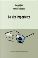 La vita imperfetta by Antonio Tabucchi, Marco Alloni