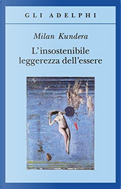 L'insostenibile leggerezza dell'essere by Milan Kundera
