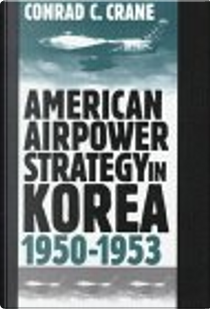 American Airpower Strategy in Korea, 1950-1953 by Conrad C. Crane