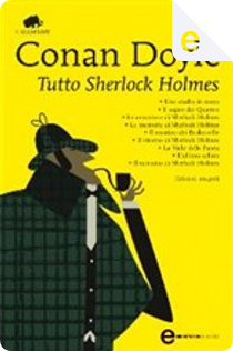 Tutto Sherlock Holmes by Sir Arthur Conan Doyle