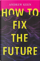 How to Fix the Future by Andrew Keen