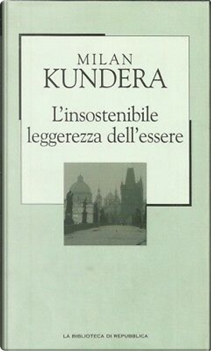 L'insostenibile leggerezza dell'essere by Milan Kundera