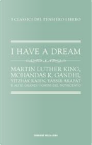 I have a dream by Andrej Dmitrievič Sacharov, Anwar Al-Sadat, David Bidussa, Ernesto Che Guevara, Filippo Tommaso Marinetti, Franklin Delano Roosevelt, Gabriele D'Annunzio, John Fitzgerald Kennedy, Malcolm X, Martin Luther King, Mohandas K. Gandhi, Nelson Mandela, Papa Giovanni Paolo II, Papa Giovanni XXIII, Salvador Allende, Thomas Woodrow Wilson, Vaclav Havel, Winston Churchill, Yasser Arafat, Yitzhak Rabin I have a dream by Andrej Dmitrievič Sacharov, Anwar Al-Sadat, David Bidussa, Ernesto Che Guevara, Filippo Tommaso Marinetti, Franklin Delano Roosevelt, Gabriele D'Annunzio, John Fitzgerald Kennedy, Malcolm X, Martin Luther King, Mohandas K. Gandhi, Nelson Mandela, Papa Giovanni Paolo II, Papa Giovanni XXIII, Salvador Allende, Thomas Woodrow Wilson, Vaclav Havel, Winston Churchill, Yasser Arafat, Yitzhak Rabin