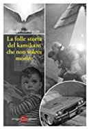 La folle storia del kamikaze che non voleva morire by Claudio Marinaccio