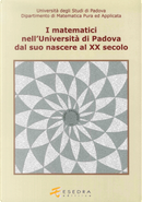 I matematici nell'Università di Padova. Dal suo nascere al XX secolo by Carlo Minnaja, Enrico Giusti, Francesco Baldassarri