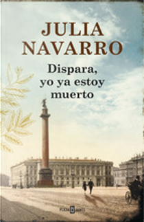 Dispara, yo ya estoy muerto by Julia Navarro