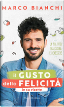 Il gusto della felicità in 50 ricette by Marco Bianchi