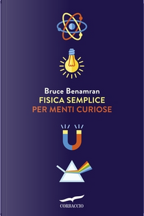 Fisica semplice per menti curiose by Bruce Benamran
