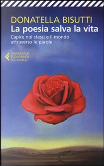 La poesia salva la vita. Capire noi stessi e il mondo attraverso le parole by Donatella Bisutti